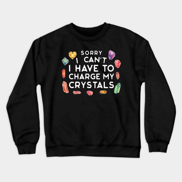 Sorry I Can't I Have to Charge My Crystals Wiccan Witch Crewneck Sweatshirt by uncommontee